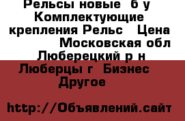 Рельсы новые, б/у. Комплектующие крепления Рельс › Цена ­ 35 000 - Московская обл., Люберецкий р-н, Люберцы г. Бизнес » Другое   